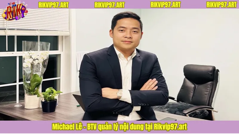 Michael Lê – Tác Giả Biên Tập & Quản Lý Nội Dung Tại Rikvip97.art 1 Michael Lê – BTV quản lý nội dung tại Rikvip97.art